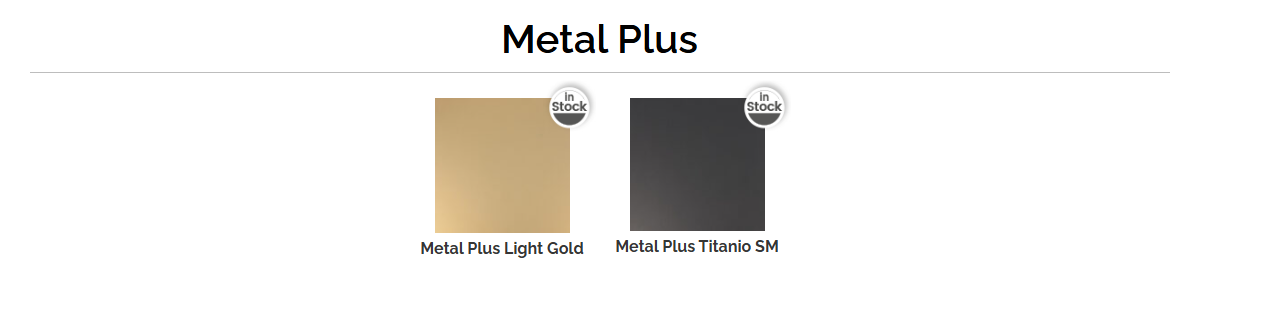 Metal Plus Collection - Premium metallic finishes